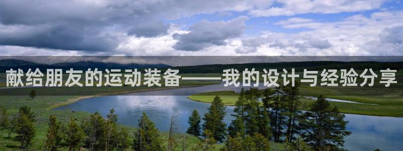 意昂体育5(KGAME)开户：献给朋友的运动装备——我的设计